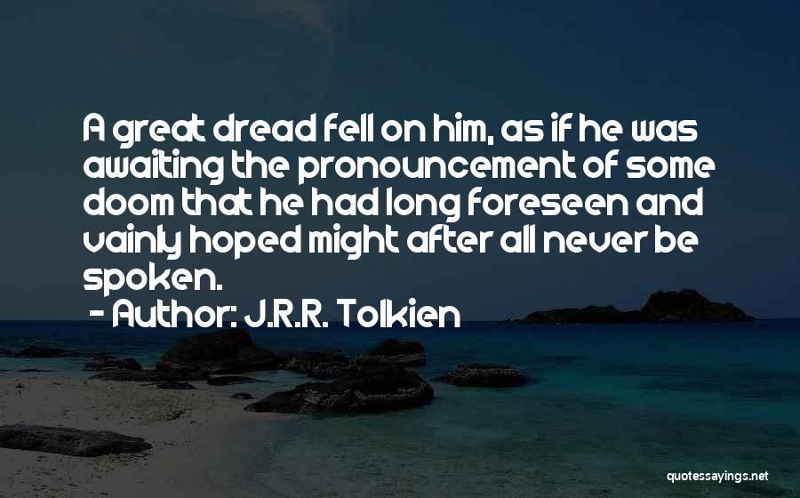 J.R.R. Tolkien Quotes: A Great Dread Fell On Him, As If He Was Awaiting The Pronouncement Of Some Doom That He Had Long