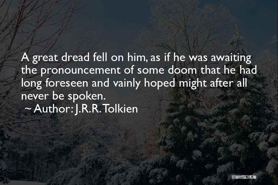 J.R.R. Tolkien Quotes: A Great Dread Fell On Him, As If He Was Awaiting The Pronouncement Of Some Doom That He Had Long