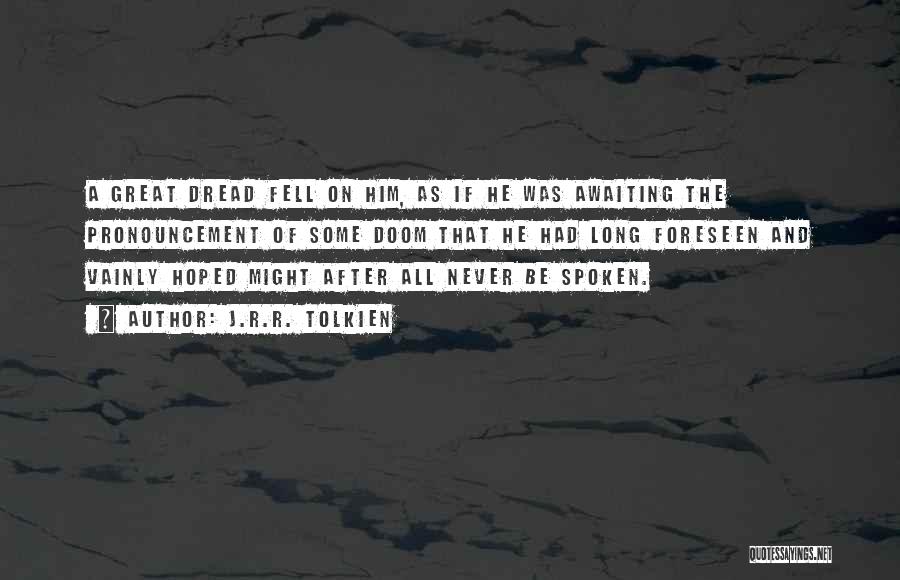 J.R.R. Tolkien Quotes: A Great Dread Fell On Him, As If He Was Awaiting The Pronouncement Of Some Doom That He Had Long