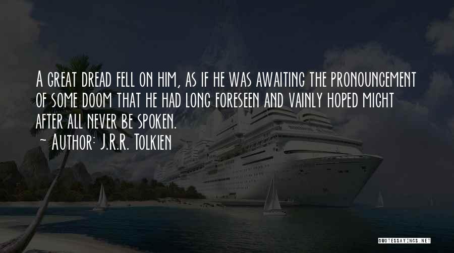 J.R.R. Tolkien Quotes: A Great Dread Fell On Him, As If He Was Awaiting The Pronouncement Of Some Doom That He Had Long