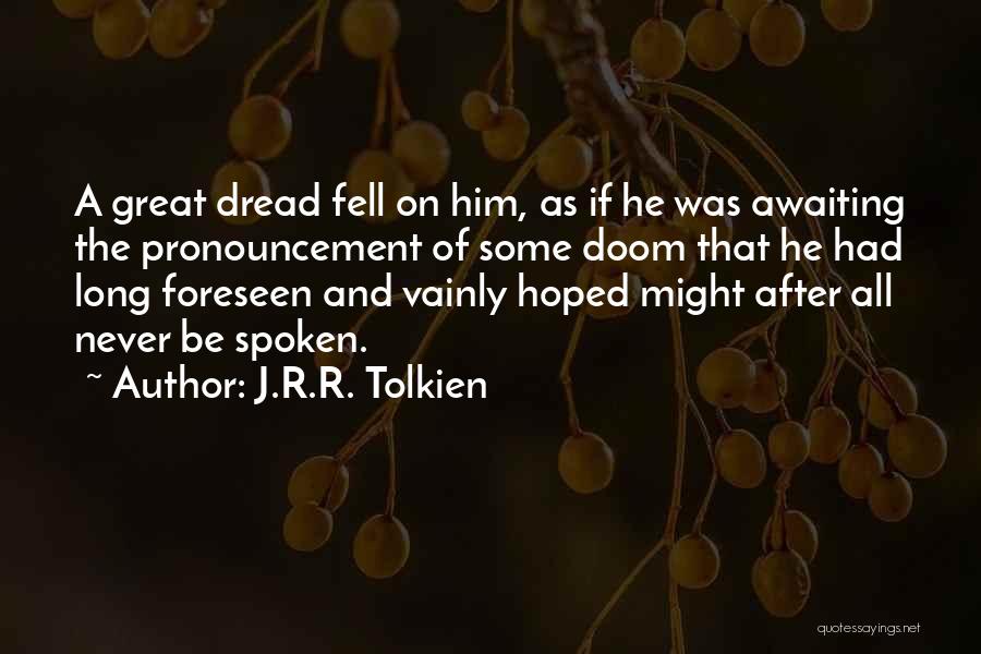 J.R.R. Tolkien Quotes: A Great Dread Fell On Him, As If He Was Awaiting The Pronouncement Of Some Doom That He Had Long