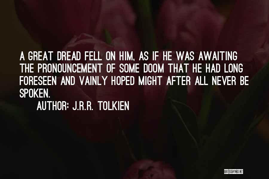 J.R.R. Tolkien Quotes: A Great Dread Fell On Him, As If He Was Awaiting The Pronouncement Of Some Doom That He Had Long