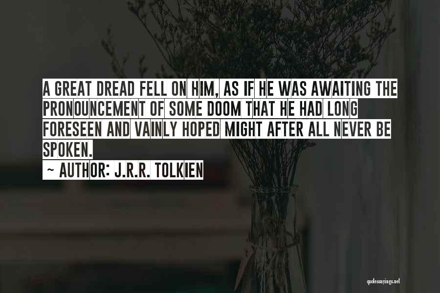 J.R.R. Tolkien Quotes: A Great Dread Fell On Him, As If He Was Awaiting The Pronouncement Of Some Doom That He Had Long