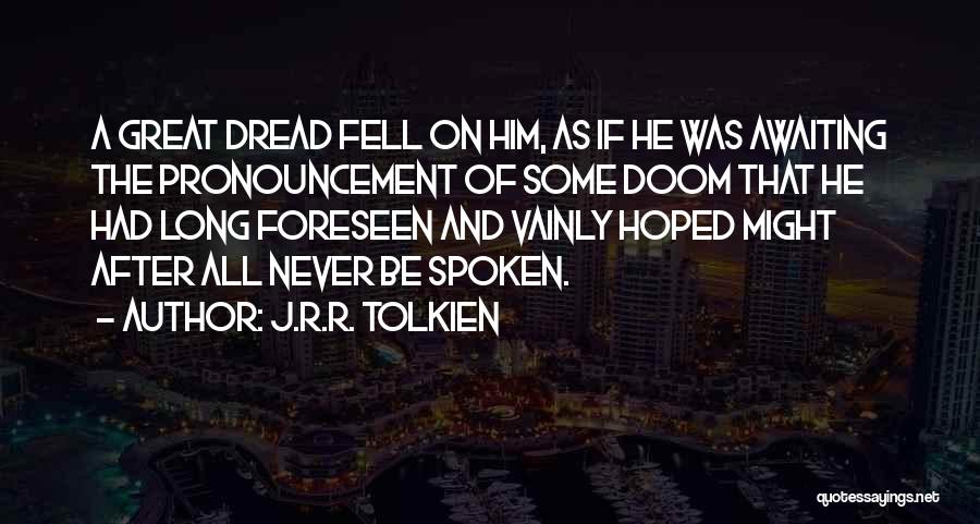J.R.R. Tolkien Quotes: A Great Dread Fell On Him, As If He Was Awaiting The Pronouncement Of Some Doom That He Had Long