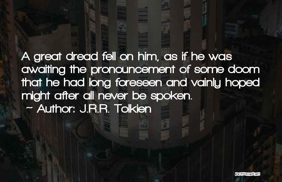 J.R.R. Tolkien Quotes: A Great Dread Fell On Him, As If He Was Awaiting The Pronouncement Of Some Doom That He Had Long