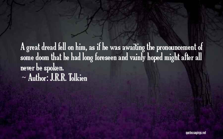 J.R.R. Tolkien Quotes: A Great Dread Fell On Him, As If He Was Awaiting The Pronouncement Of Some Doom That He Had Long
