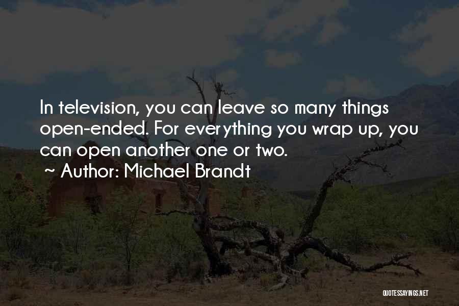 Michael Brandt Quotes: In Television, You Can Leave So Many Things Open-ended. For Everything You Wrap Up, You Can Open Another One Or