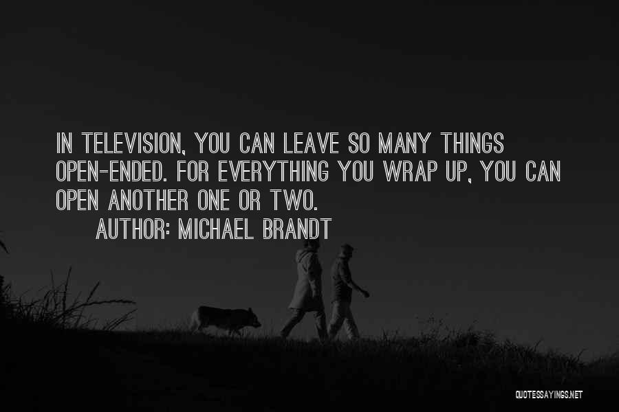 Michael Brandt Quotes: In Television, You Can Leave So Many Things Open-ended. For Everything You Wrap Up, You Can Open Another One Or