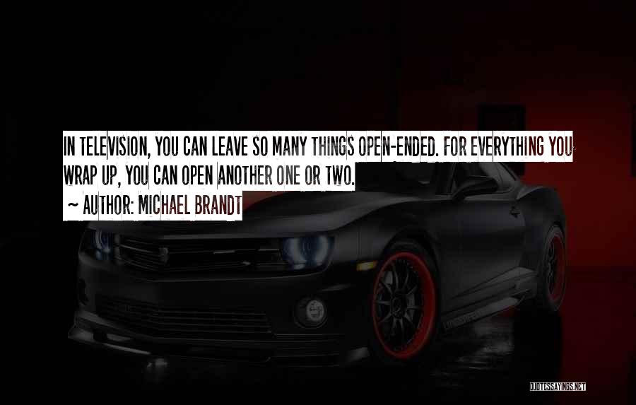 Michael Brandt Quotes: In Television, You Can Leave So Many Things Open-ended. For Everything You Wrap Up, You Can Open Another One Or