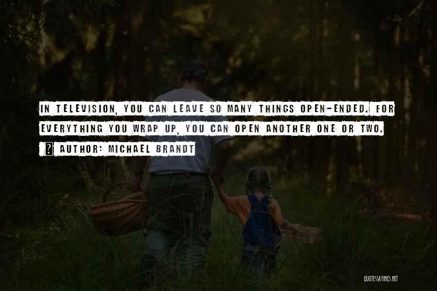 Michael Brandt Quotes: In Television, You Can Leave So Many Things Open-ended. For Everything You Wrap Up, You Can Open Another One Or