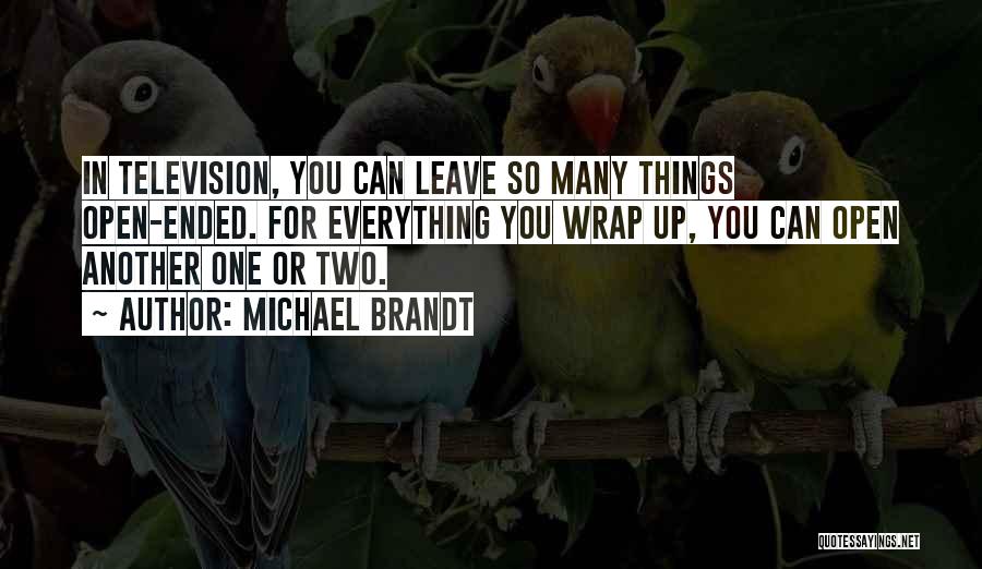 Michael Brandt Quotes: In Television, You Can Leave So Many Things Open-ended. For Everything You Wrap Up, You Can Open Another One Or