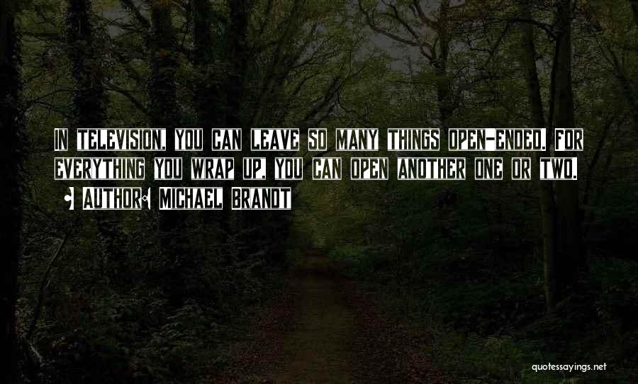 Michael Brandt Quotes: In Television, You Can Leave So Many Things Open-ended. For Everything You Wrap Up, You Can Open Another One Or