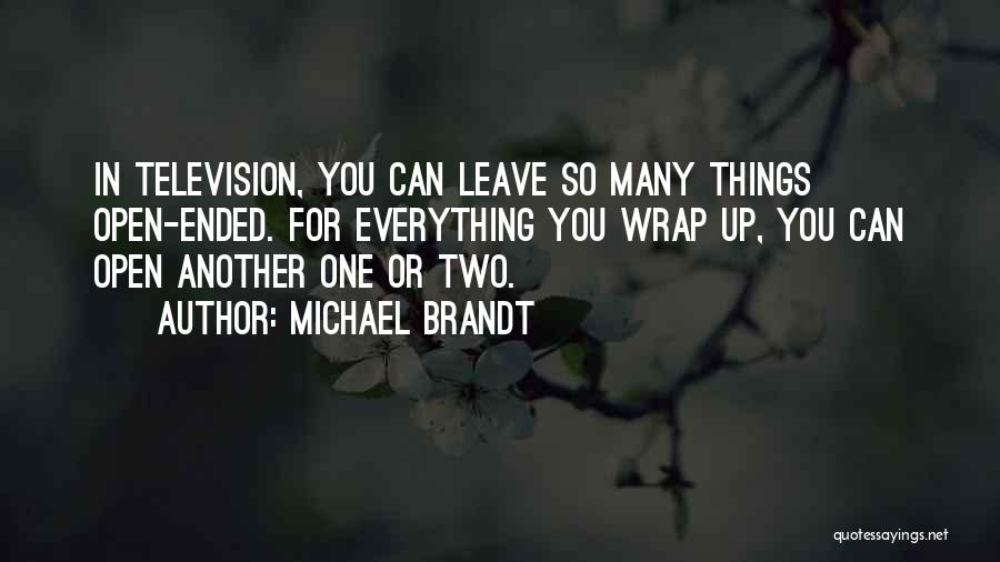 Michael Brandt Quotes: In Television, You Can Leave So Many Things Open-ended. For Everything You Wrap Up, You Can Open Another One Or