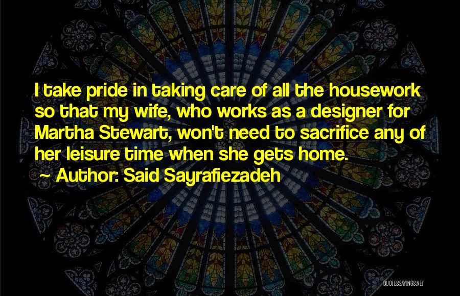 Said Sayrafiezadeh Quotes: I Take Pride In Taking Care Of All The Housework So That My Wife, Who Works As A Designer For