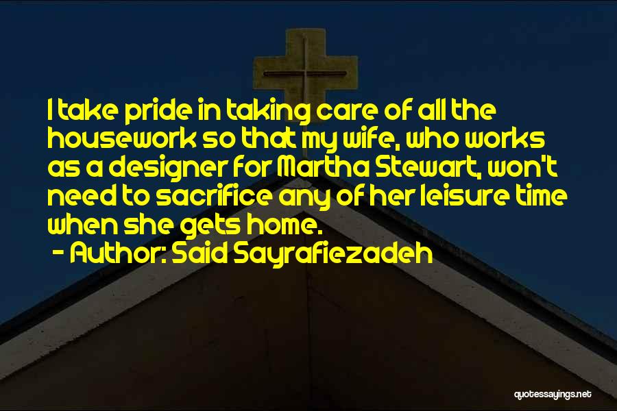 Said Sayrafiezadeh Quotes: I Take Pride In Taking Care Of All The Housework So That My Wife, Who Works As A Designer For