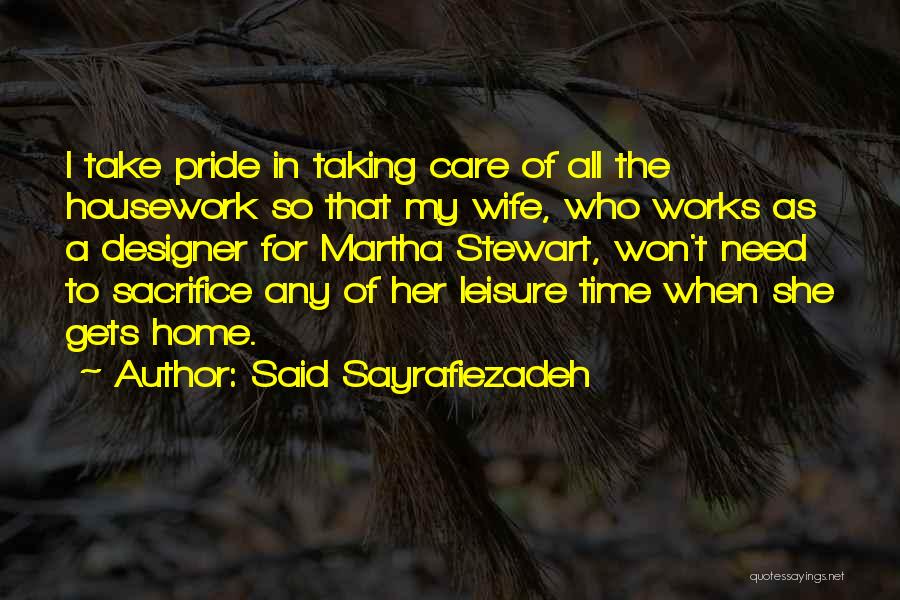 Said Sayrafiezadeh Quotes: I Take Pride In Taking Care Of All The Housework So That My Wife, Who Works As A Designer For