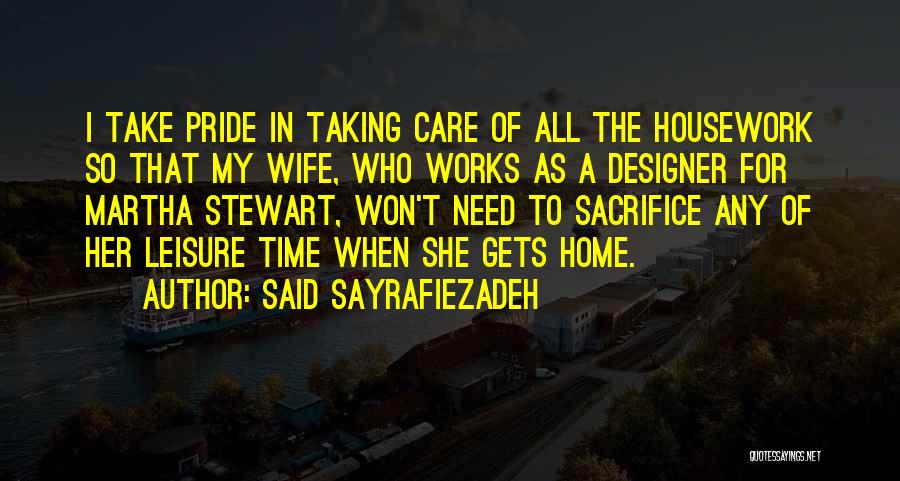 Said Sayrafiezadeh Quotes: I Take Pride In Taking Care Of All The Housework So That My Wife, Who Works As A Designer For