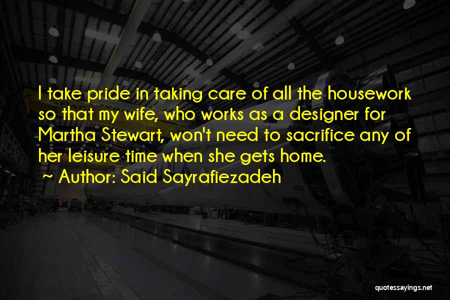 Said Sayrafiezadeh Quotes: I Take Pride In Taking Care Of All The Housework So That My Wife, Who Works As A Designer For