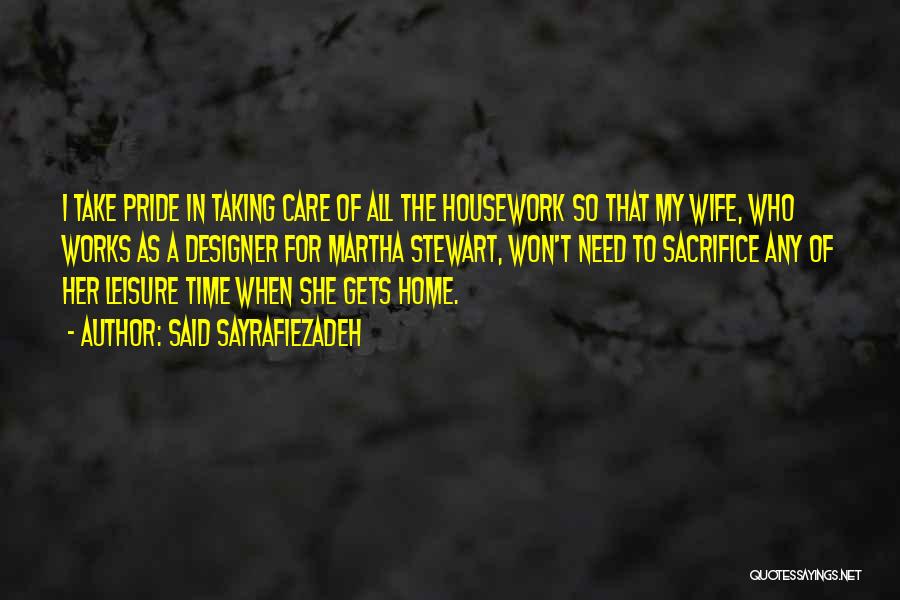 Said Sayrafiezadeh Quotes: I Take Pride In Taking Care Of All The Housework So That My Wife, Who Works As A Designer For