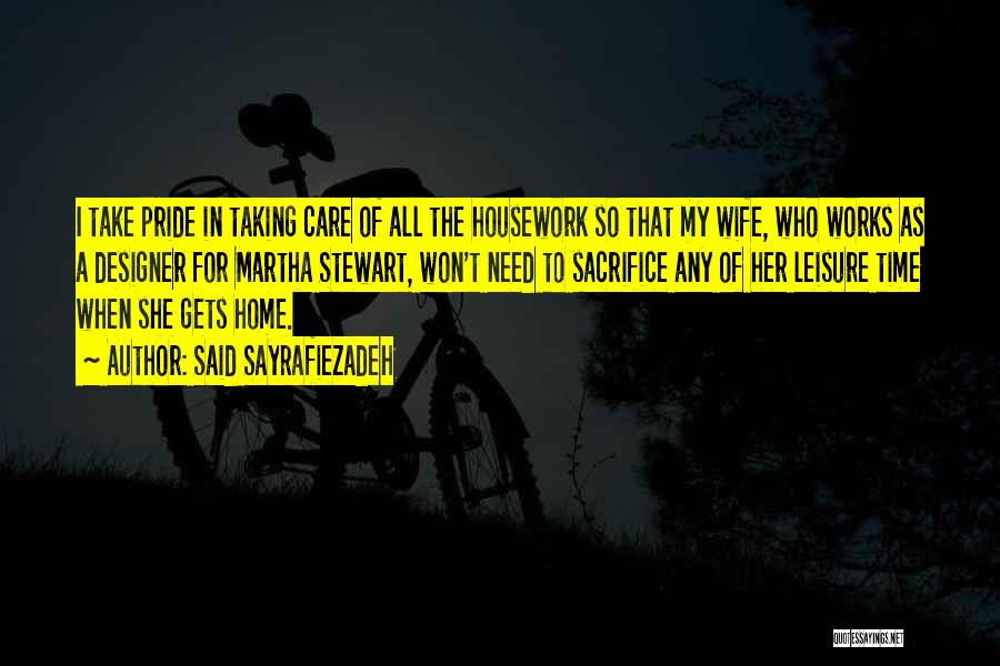 Said Sayrafiezadeh Quotes: I Take Pride In Taking Care Of All The Housework So That My Wife, Who Works As A Designer For