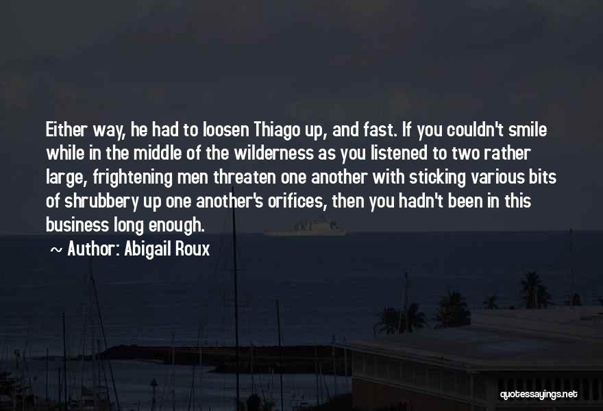 Abigail Roux Quotes: Either Way, He Had To Loosen Thiago Up, And Fast. If You Couldn't Smile While In The Middle Of The