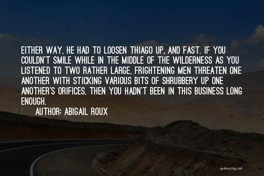 Abigail Roux Quotes: Either Way, He Had To Loosen Thiago Up, And Fast. If You Couldn't Smile While In The Middle Of The