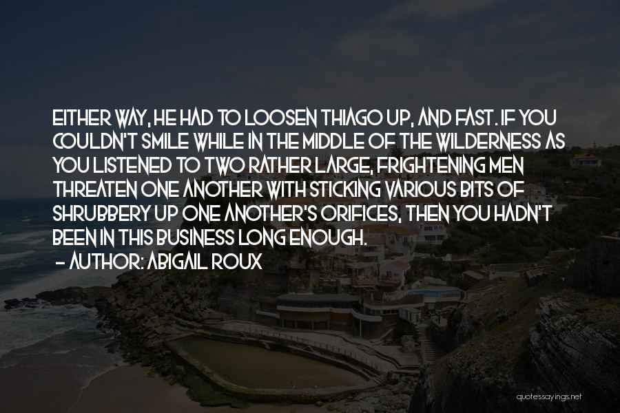 Abigail Roux Quotes: Either Way, He Had To Loosen Thiago Up, And Fast. If You Couldn't Smile While In The Middle Of The