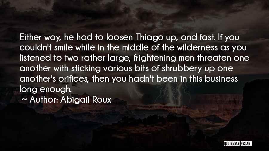 Abigail Roux Quotes: Either Way, He Had To Loosen Thiago Up, And Fast. If You Couldn't Smile While In The Middle Of The