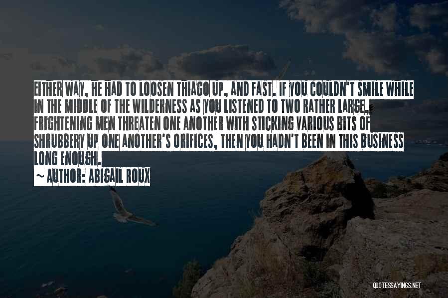 Abigail Roux Quotes: Either Way, He Had To Loosen Thiago Up, And Fast. If You Couldn't Smile While In The Middle Of The