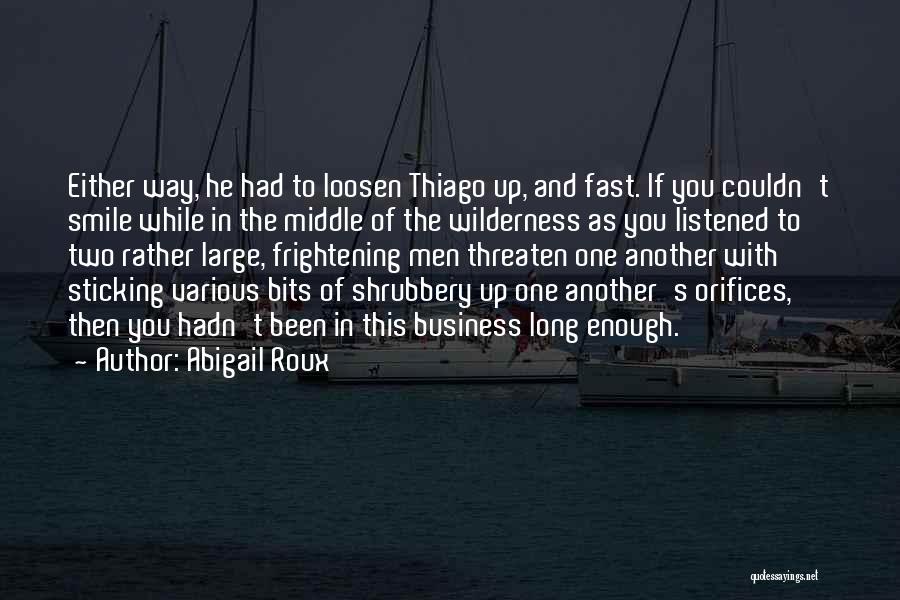 Abigail Roux Quotes: Either Way, He Had To Loosen Thiago Up, And Fast. If You Couldn't Smile While In The Middle Of The