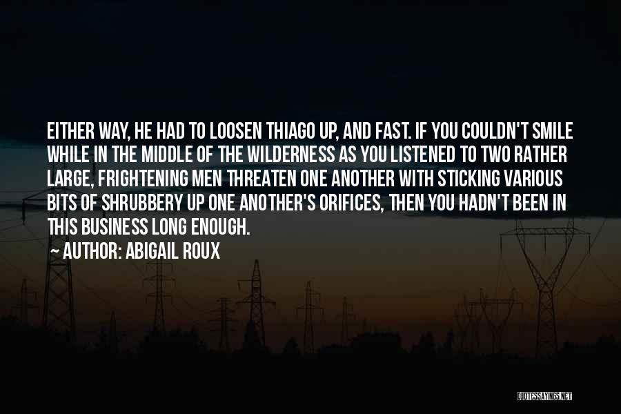 Abigail Roux Quotes: Either Way, He Had To Loosen Thiago Up, And Fast. If You Couldn't Smile While In The Middle Of The