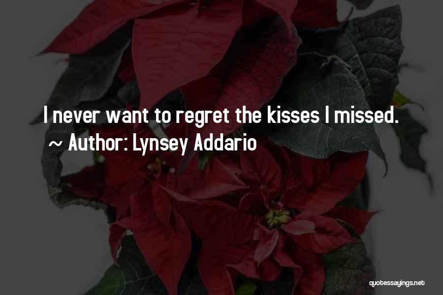 Lynsey Addario Quotes: I Never Want To Regret The Kisses I Missed.