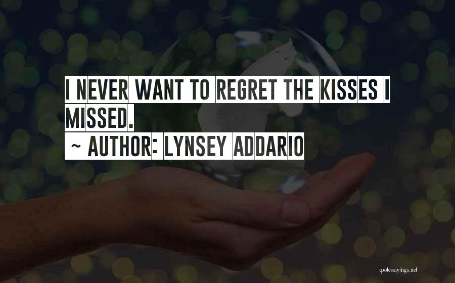 Lynsey Addario Quotes: I Never Want To Regret The Kisses I Missed.