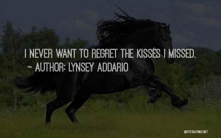 Lynsey Addario Quotes: I Never Want To Regret The Kisses I Missed.