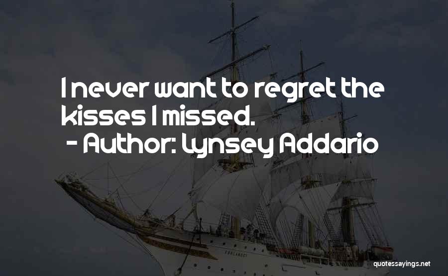 Lynsey Addario Quotes: I Never Want To Regret The Kisses I Missed.