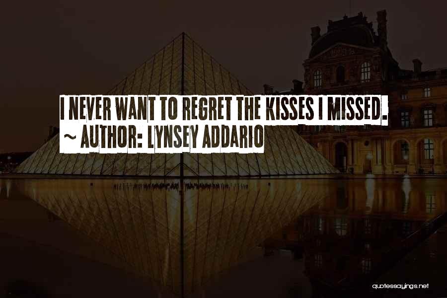 Lynsey Addario Quotes: I Never Want To Regret The Kisses I Missed.