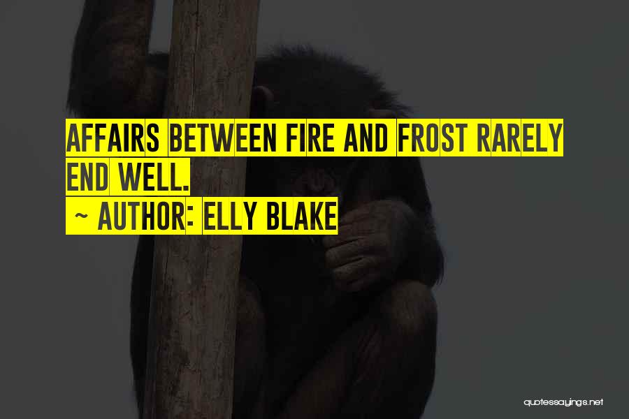 Elly Blake Quotes: Affairs Between Fire And Frost Rarely End Well.