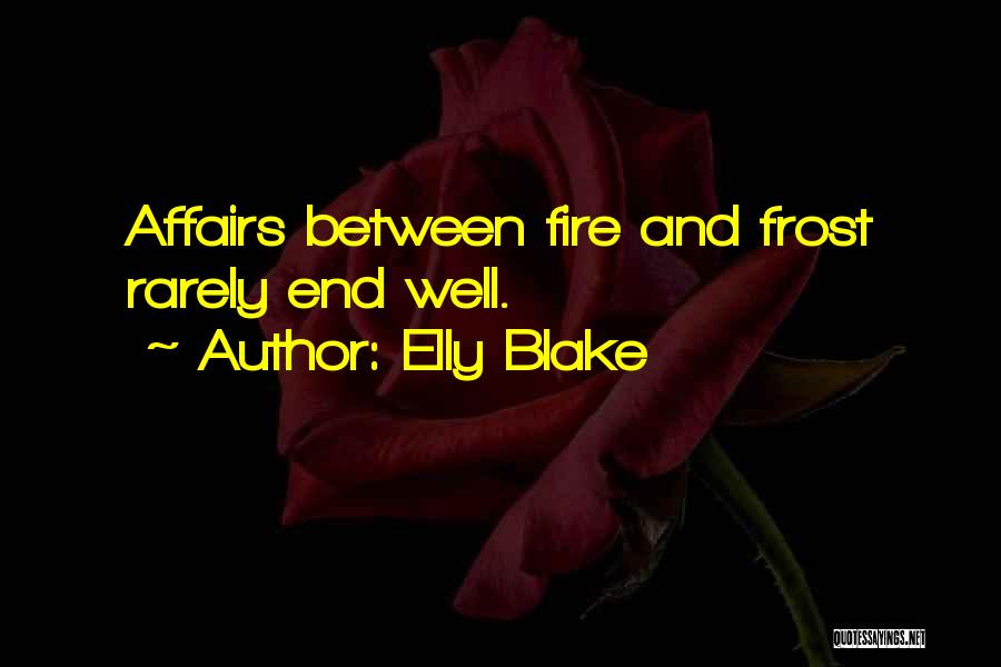 Elly Blake Quotes: Affairs Between Fire And Frost Rarely End Well.