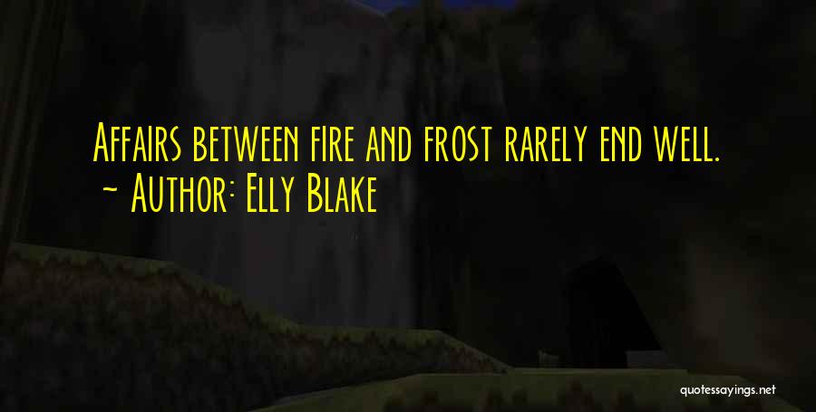 Elly Blake Quotes: Affairs Between Fire And Frost Rarely End Well.