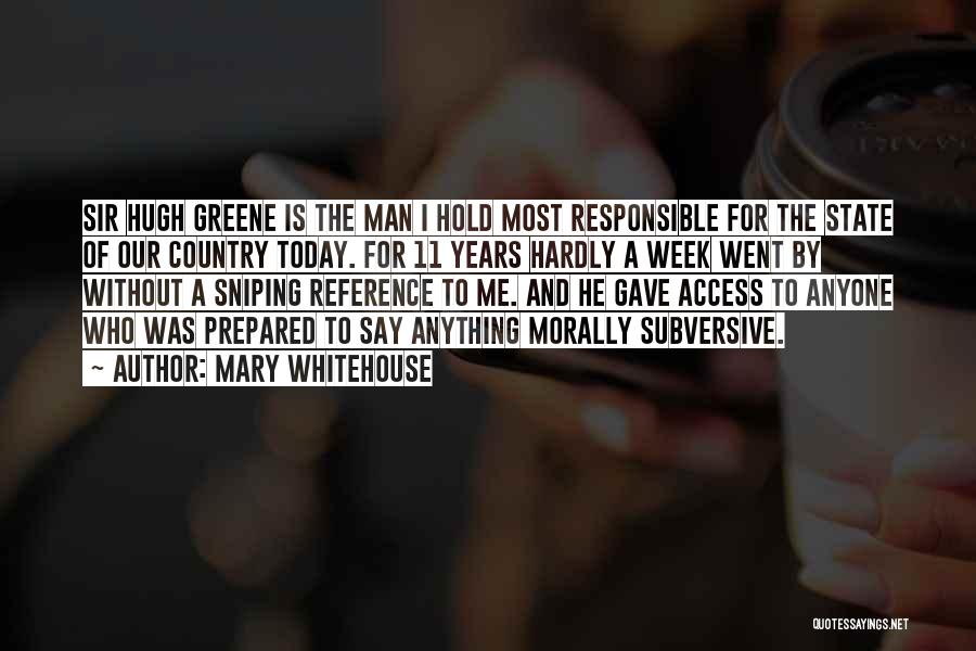 Mary Whitehouse Quotes: Sir Hugh Greene Is The Man I Hold Most Responsible For The State Of Our Country Today. For 11 Years