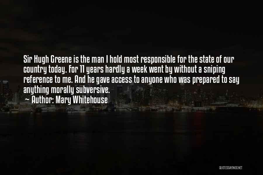 Mary Whitehouse Quotes: Sir Hugh Greene Is The Man I Hold Most Responsible For The State Of Our Country Today. For 11 Years