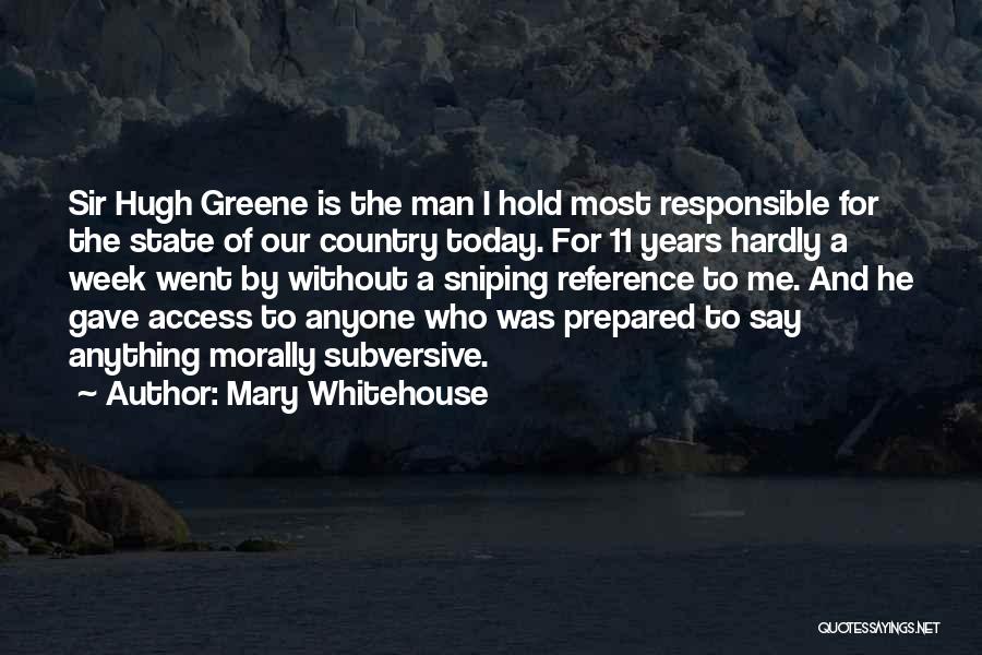Mary Whitehouse Quotes: Sir Hugh Greene Is The Man I Hold Most Responsible For The State Of Our Country Today. For 11 Years
