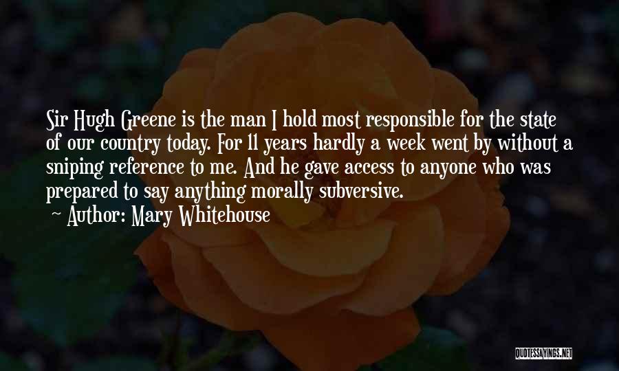 Mary Whitehouse Quotes: Sir Hugh Greene Is The Man I Hold Most Responsible For The State Of Our Country Today. For 11 Years