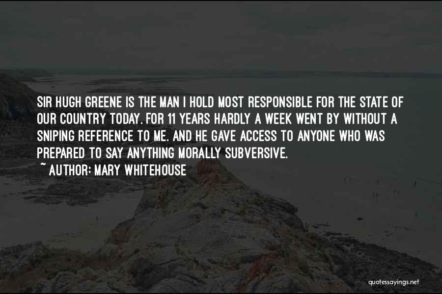 Mary Whitehouse Quotes: Sir Hugh Greene Is The Man I Hold Most Responsible For The State Of Our Country Today. For 11 Years