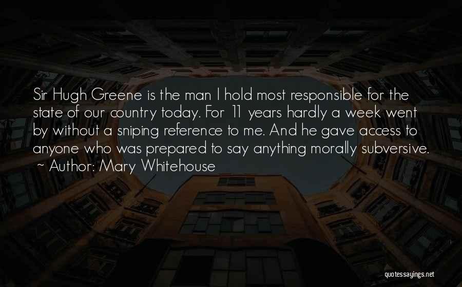 Mary Whitehouse Quotes: Sir Hugh Greene Is The Man I Hold Most Responsible For The State Of Our Country Today. For 11 Years