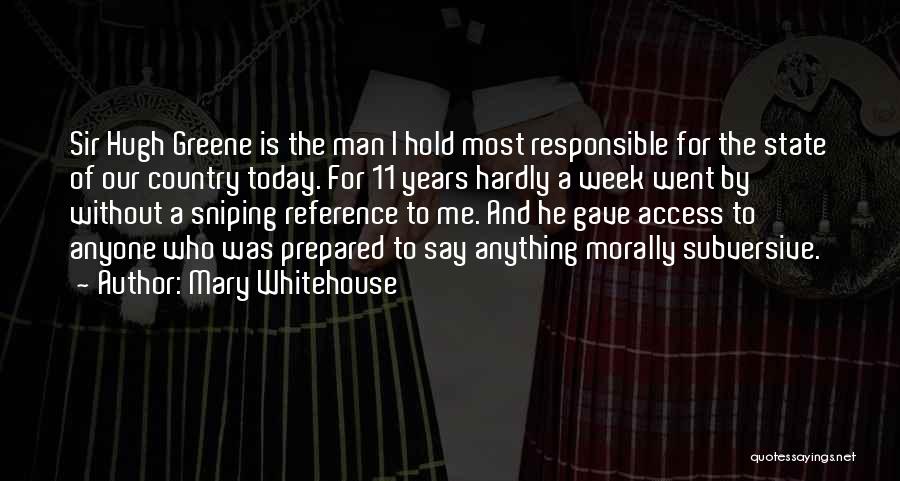 Mary Whitehouse Quotes: Sir Hugh Greene Is The Man I Hold Most Responsible For The State Of Our Country Today. For 11 Years