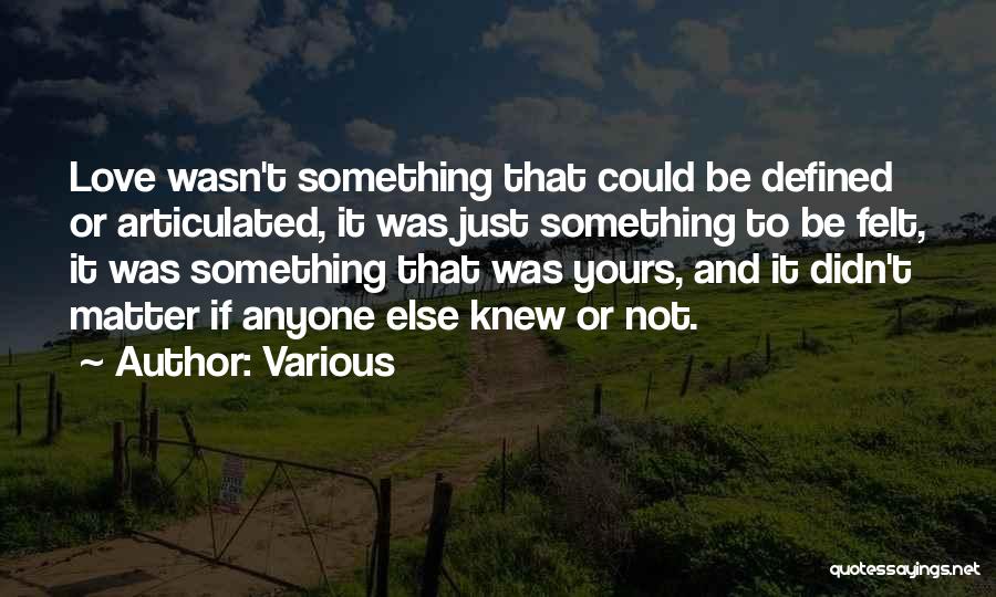 Various Quotes: Love Wasn't Something That Could Be Defined Or Articulated, It Was Just Something To Be Felt, It Was Something That
