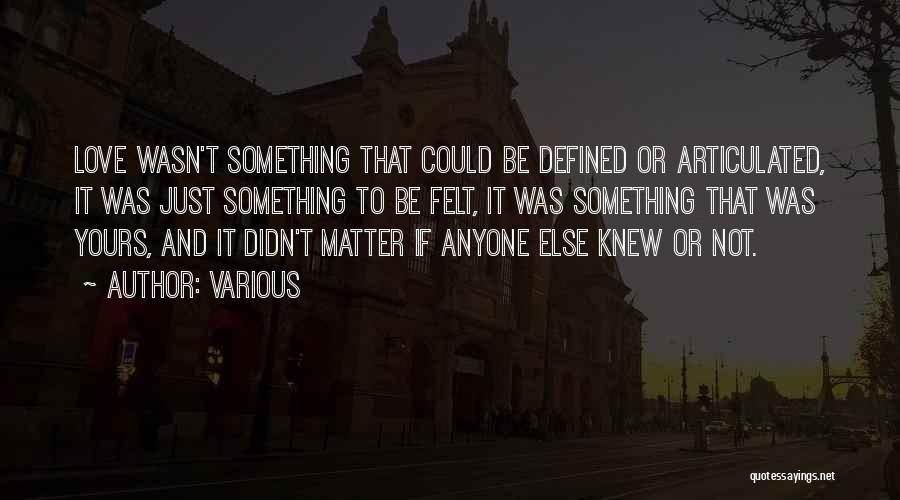 Various Quotes: Love Wasn't Something That Could Be Defined Or Articulated, It Was Just Something To Be Felt, It Was Something That