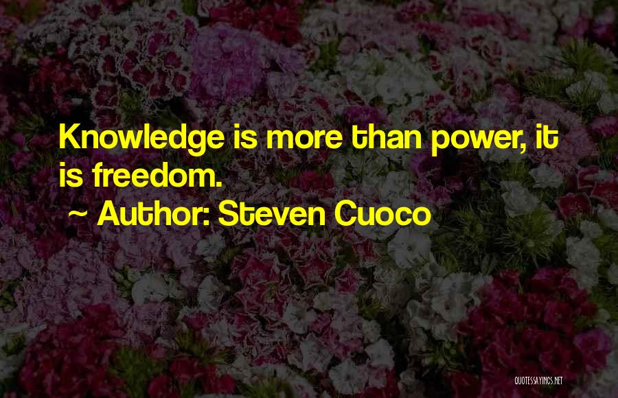 Steven Cuoco Quotes: Knowledge Is More Than Power, It Is Freedom.