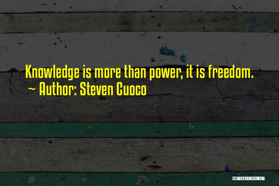 Steven Cuoco Quotes: Knowledge Is More Than Power, It Is Freedom.